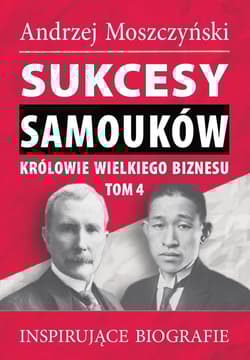 Sukcesy samouków Królowie wielkiego biznesu T.4 Inspirujące biografie - Andrzej Moszczyński