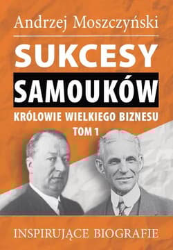 Sukcesy samouków Królowie wielkiego biznesu Tom 1 Inspirujące biografie - Andrzej Moszczyński