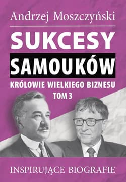 Sukcesy samouków Królowie wielkiego biznesu Tom 3 Inspirujące biografie - Andrzej Moszczyński