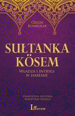 Sułtanka Kosem Władza i intrygi w haremie Prawdziwa historia bohaterki serialu - Ozlem Kumrular