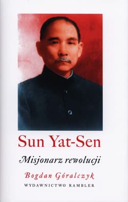 Sun Yat-Sen Misjonarz rewolucji - Bogdan Góralczyk