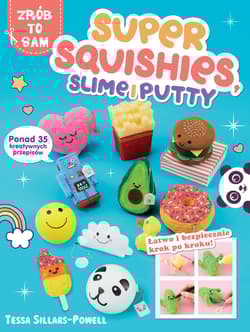 Super Squishies Slime i Putty ponad 35 kreatywnych przepisów - Sillars-Powell Tessa