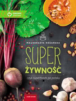 Super Żywność czyli superfoods po polsku - Małgorzata Różańska