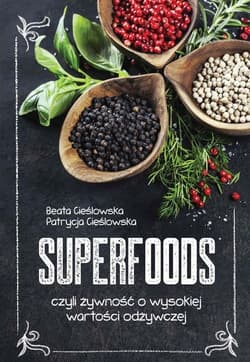 Superfoods czyli żywność o wysokiej wartości odżywczej - Cieślowska Beata, Cieślowska Patrycja