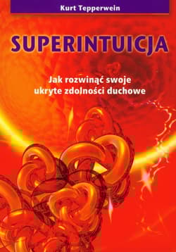 Superintuicja Jak rozwinąć swoje ukryte zdolności duchowe - Kurt Tepperwein