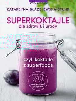 Superkoktajle dla zdrowia i urody czyli koktajle z superfoods - Błażejewska-Stuhr Katarzyna