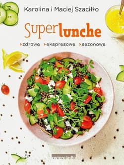 SuperLunche Zdrowe, ekspresowe, sezonowe - Karolina Szaciłło, Maciej Szaciłło