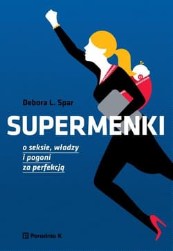 Supermenki O seksie władzy i pogoni za perfekcją - Spar Debora L.