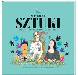 Supermoce sztuki Fantastyczna historia sztuki dla dzieci - Pedro Calleja