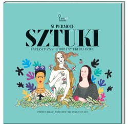 Supermoce sztuki Fantastyczna historia sztuki dla dzieci - Pedro Calleja