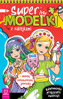 Supermodelki z naklejkami. Kolorowanka przyjaciółki zwierząt + moda, ciekawostki, porady - Anna Podgórska
