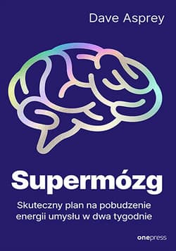 Supermózg. Skuteczny plan na pobudzenie energii umysłu w dwa tygodnie - Dave Asprey