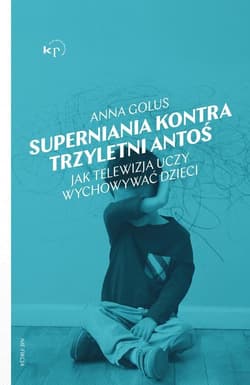 Superniania kontra trzyletni Antoś Jak telewizja uczy wychowywać dzieci - Anna Golus