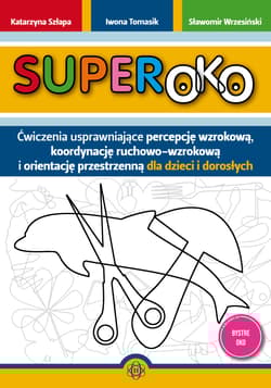 Superoko Ćwiczenia usprawniające percepcję wzrokową koordynację ruchowo-wzrokową i orientację przestrzenną dla dzieci i dorosłych - Szłapa Katarzyna, Tomasik Iwona, Wrzesiński Sławomir