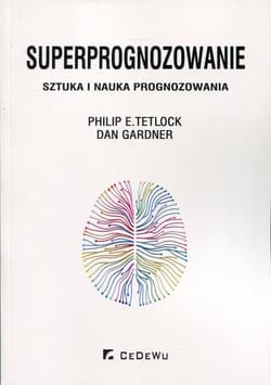 Superprognozowanie Sztuka i nauka prognozowania - Tetlock Philip E., Gardner Dan