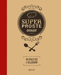 Superproste gotowanie Nie więcej niż 6 składników - Opracowanie Zbiorowe