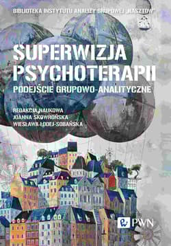 Superwizja psychoterapii Podejście grupowo-analityczne - Anna Jastrzębska, Ewa Bąk
