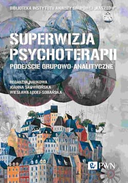 Superwizja psychoterapii Podejście grupowo-analityczne - Anna Jastrzębska, Ewa Bąk