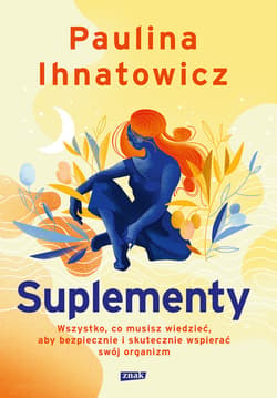 Suplementy. Wszystko, co musisz wiedzieć, aby bezpiecznie i skutecznie wspierać swój organizm - ebook - Paulina Ihnatowicz