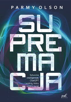 Supremacja. Sztuczna inteligencja, ChatGPT i wyścig, który zmieni świat - Parmy Olson