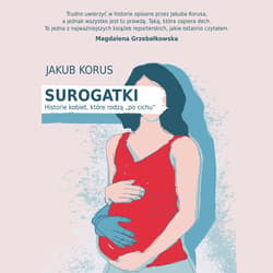 Surogatki. Historie kobiet, które rodzą "po cichu" - audiobook - Jakub Korus