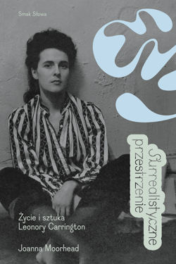 Surrealistyczne przestrzenie. Życie i sztuka Leonory Carrington - Joanna Moorhead