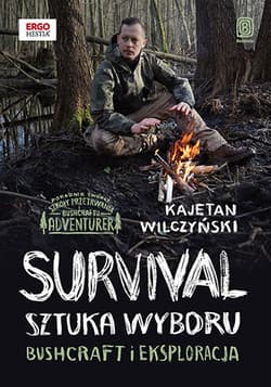 Survival: sztuka wyboru. Bushcraft i eksploracja - Kajetan Wilczyński