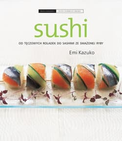 Sushi. Od tęczowych roladek do sashimi ze smażonej ryby - Emi Kazuko