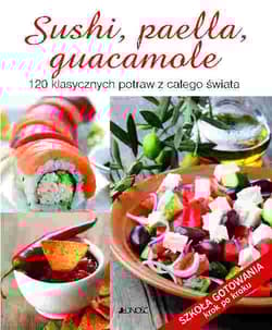 Sushi, paella, guacamole 120 klasycznych potraw z całego świata