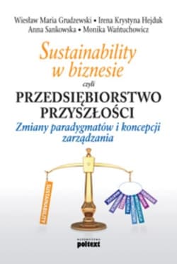 Sustainability w biznesie czyli przedsiębiorstwo przyszłości Zmiany paradygmatów i koncepcji zarządzania