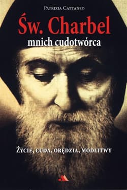 Św Charbel Mnich cudotwórca Życie, cuda, orędzia, modlitwy - Patrizia Cattaneo