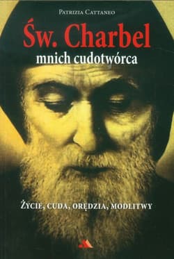 Św Charbel Mnich cudotwórca Życie, cuda, orędzia, modlitwy - Patrizia Cattaneo