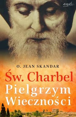 Św. Charbel pielgrzym wieczności we wspomnieniach świadków epoki