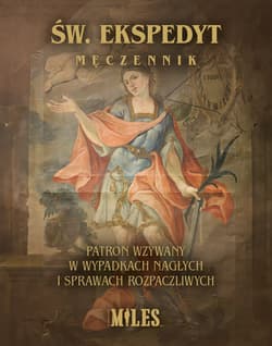 Św. Ekspedyt Męczennik. Patron wzywany w wypadkach nagłych i sprawach rozpaczliwych - Praca zbiorowa