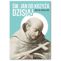 Św. Jan od Krzyża Dzisiaj Doktryna sanjuanistyczna w świetle współczesnej duchowości - Jerzy Gogola