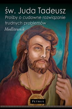 św. Juda Tadeusz. Prośby o cudowne rozwiązanie trudnych problemów. Modlitewnik - Paweł Piotrowski