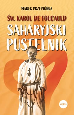Św. Karol de Foucauld Saharyjski pustelnik - Marek Przepiórka