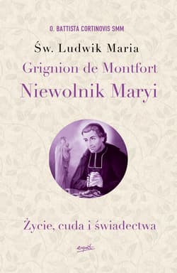 Św. Ludwik Maria Grignion de Montfort. Niewolnik Maryi Życie, cuda i świadectwa - Battista Cortinovis