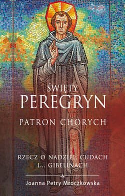 Św. Peregryn. Patron chorych - Joanna Petry Mroczkowska
