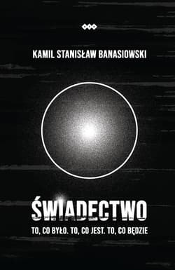 Świadectwo To, co było. To, co jest. To, co będzie - Banasiowski Kamil Stanisław