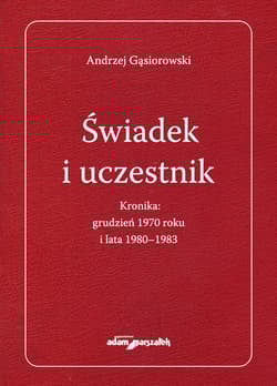 Świadek i uczestnik. Kronika:grudzień 1970roku i lata 1980-1983 - Andrzej Gąsiorowski