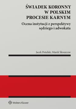 Świadek koronny w polskim procesie karnym. Ocena instytucji z perspektywy sędziego i adwokata - Marek Skwarcow, Jacek Tomasz Potulski