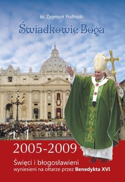 Świadkowie Boga Tom 1 Święci i Błogosławieni wyniesieni na ołtarze przez Benedykta XVI (2005 - 2009) - Zygmunt Podlejski