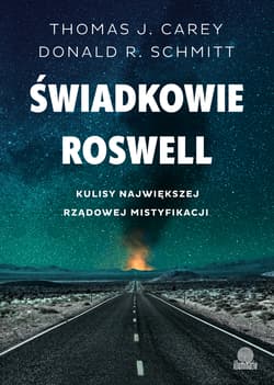 Świadkowie Roswell Kulisy największej rządowej mistyfikacji - Carey Thomas J., Schmitt Donald R.