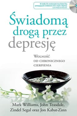 Świadomą drogą przez depresję Wolność od chronicznego cierpienia - Jon Kabat-Zinn, John D. Teasdale, Mark Williams, Segal Zindel