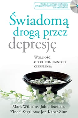Świadomą drogą przez depresję Wolność od chronicznego cierpienia - Jon Kabat-Zinn, John D. Teasdale, Mark Williams, Segal Zindel