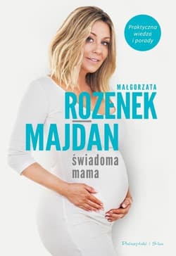 Świadoma mama. Praktyczna wiedza i porady - Małgorzata Rozenek-Majdan