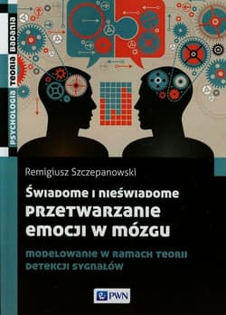 Świadome i nieświadome przetwarzanie emocji w mózgu Modelowanie w ramach teorii detekcji sygnałów - Remigiusz Szczepanowski