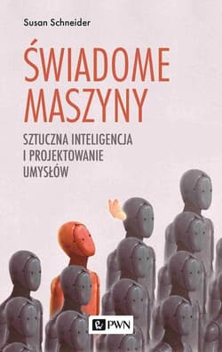 Świadome maszyny Sztuczna inteligencja i projektowanie umysłów - Susan  Schneider