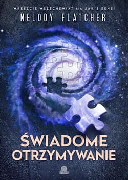 Świadome otrzymywanie Wreszcie wszechświat ma jakiś sens!